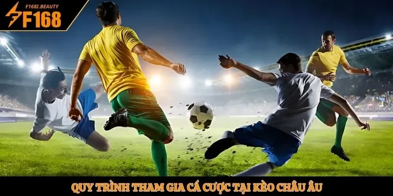 Quy trình tham gia cá cược tại kèo Châu Âu